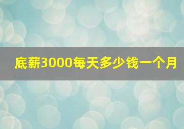 底薪3000每天多少钱一个月