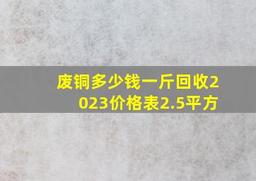 废铜多少钱一斤回收2023价格表2.5平方