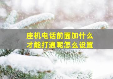 座机电话前面加什么才能打通呢怎么设置