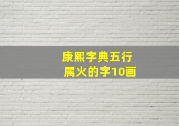 康熙字典五行属火的字10画