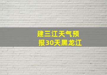 建三江天气预报30天黑龙江