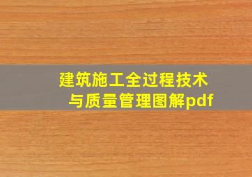 建筑施工全过程技术与质量管理图解pdf