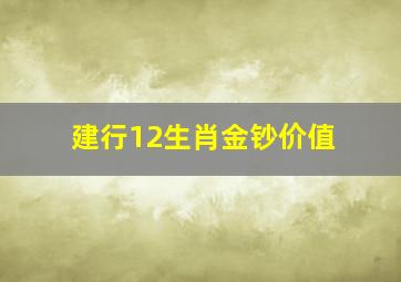 建行12生肖金钞价值