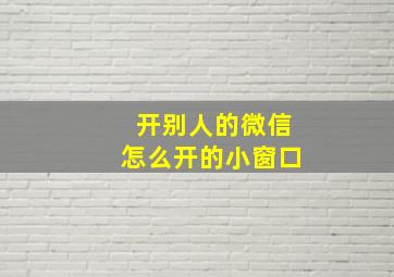 开别人的微信怎么开的小窗口