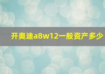 开奥迪a8w12一般资产多少