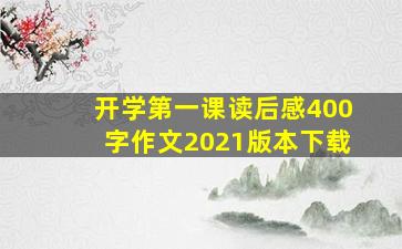 开学第一课读后感400字作文2021版本下载