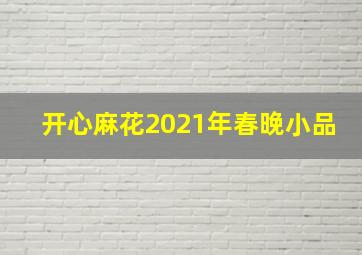 开心麻花2021年春晚小品