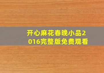 开心麻花春晚小品2016完整版免费观看