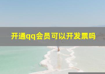 开通qq会员可以开发票吗