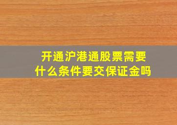 开通沪港通股票需要什么条件要交保证金吗