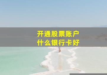 开通股票账户什么银行卡好