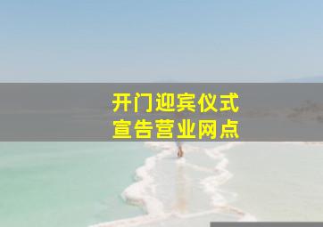 开门迎宾仪式宣告营业网点