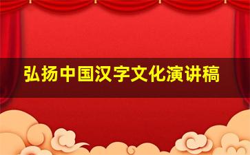 弘扬中国汉字文化演讲稿