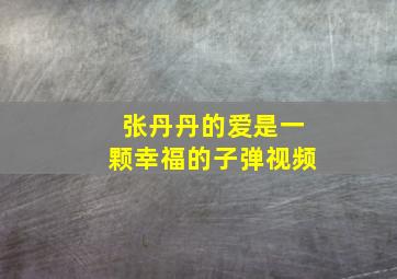 张丹丹的爱是一颗幸福的子弹视频