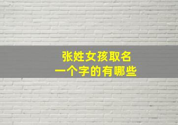 张姓女孩取名一个字的有哪些