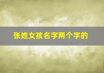 张姓女孩名字两个字的