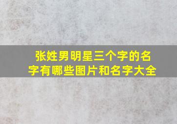 张姓男明星三个字的名字有哪些图片和名字大全