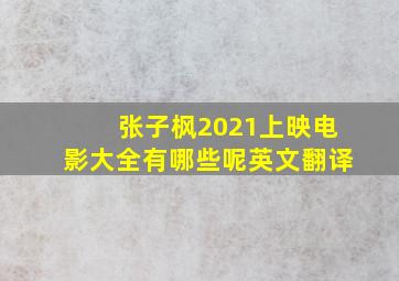 张子枫2021上映电影大全有哪些呢英文翻译