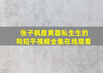 张子枫是黄磊私生生的吗知乎视频全集在线观看