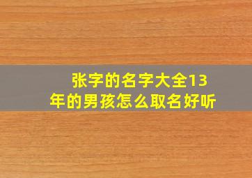 张字的名字大全13年的男孩怎么取名好听