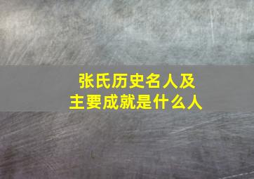 张氏历史名人及主要成就是什么人