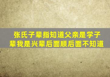 张氏子辈指知道父亲是学子辈我是兴辈后面顺后面不知道