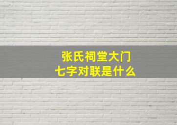 张氏祠堂大门七字对联是什么