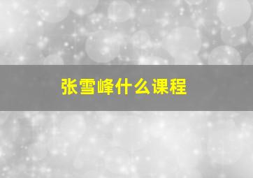 张雪峰什么课程