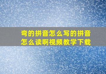 弯的拼音怎么写的拼音怎么读啊视频教学下载