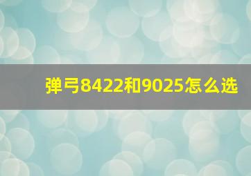 弹弓8422和9025怎么选