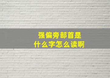 强偏旁部首是什么字怎么读啊