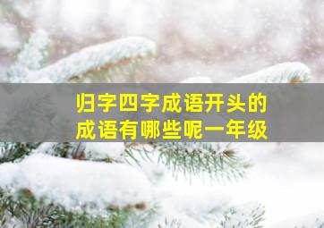 归字四字成语开头的成语有哪些呢一年级