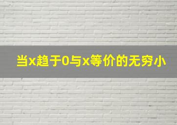 当x趋于0与x等价的无穷小