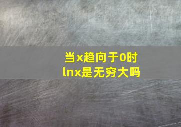 当x趋向于0时lnx是无穷大吗