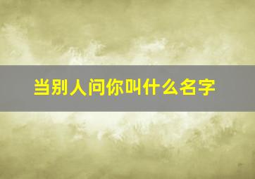 当别人问你叫什么名字