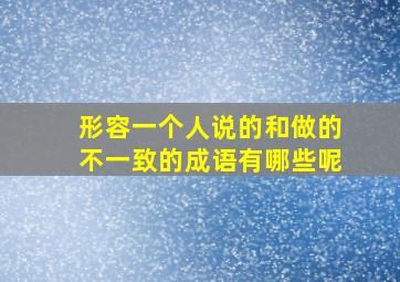 形容一个人说的和做的不一致的成语有哪些呢