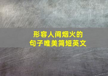 形容人间烟火的句子唯美简短英文