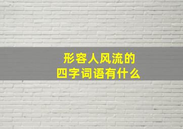 形容人风流的四字词语有什么