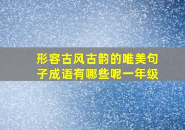 形容古风古韵的唯美句子成语有哪些呢一年级