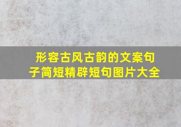 形容古风古韵的文案句子简短精辟短句图片大全