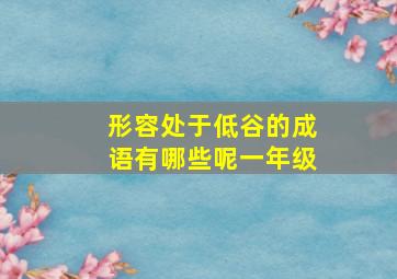 形容处于低谷的成语有哪些呢一年级