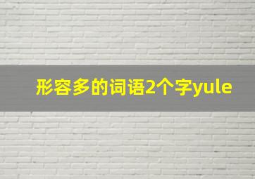 形容多的词语2个字yule