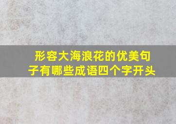 形容大海浪花的优美句子有哪些成语四个字开头