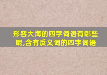 形容大海的四字词语有哪些呢,含有反义词的四字词语