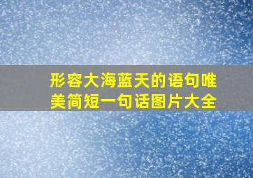 形容大海蓝天的语句唯美简短一句话图片大全