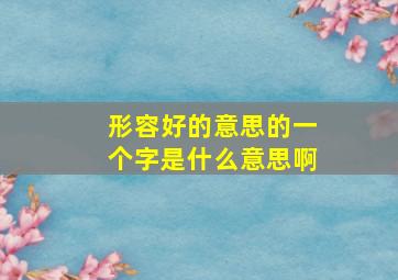 形容好的意思的一个字是什么意思啊