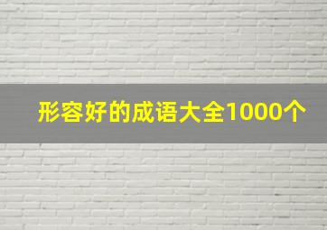 形容好的成语大全1000个