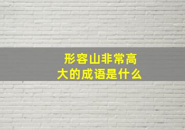 形容山非常高大的成语是什么