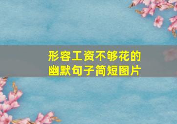 形容工资不够花的幽默句子简短图片