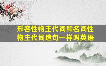 形容性物主代词和名词性物主代词造句一样吗英语